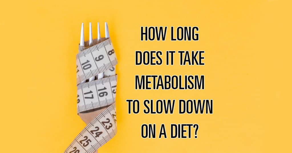 how long does it take metabolism to slow on a diet
